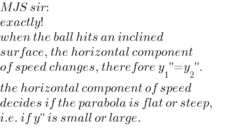 MJS sir:  exactly!  when the ball hits an inclined   surface, the horizontal component  of speed changes, therefore y_1 ′′≠y_2 ′′.  the horizontal component of speed  decides if the parabola is flat or steep,  i.e. if y′′ is small or large.  