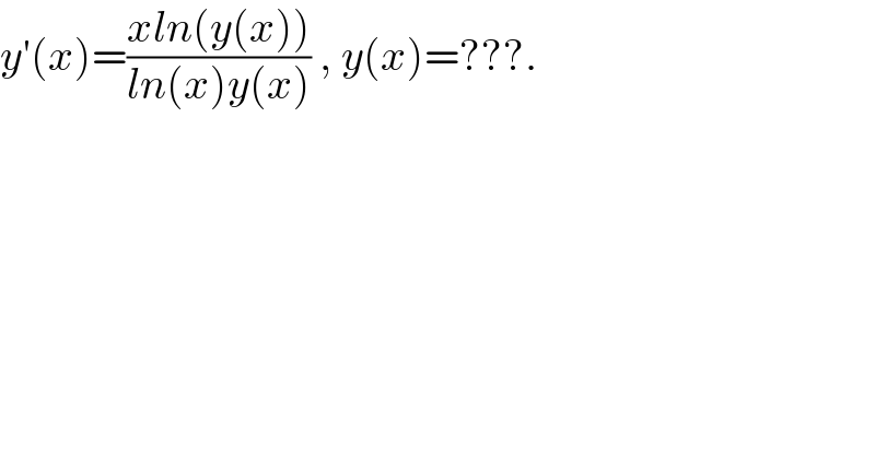 y′(x)=((xln(y(x)))/(ln(x)y(x))) , y(x)=???.  
