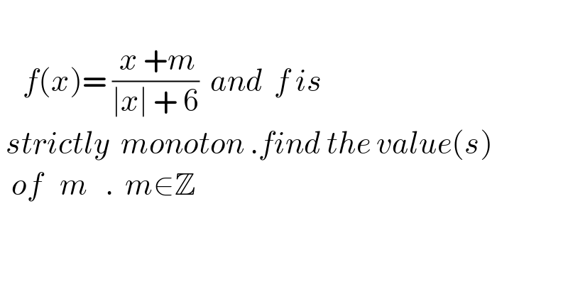      f(x)= (( x +m)/(∣x∣ + 6))  and  f is   strictly  monoton .find the value(s)    of   m   .  m∈Z  