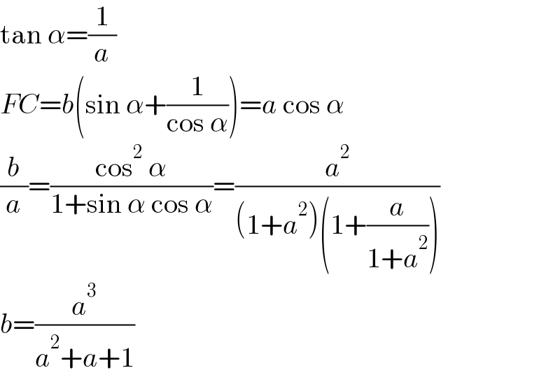 tan α=(1/a)  FC=b(sin α+(1/(cos α)))=a cos α  (b/a)=((cos^2  α)/(1+sin α cos α))=(a^2 /((1+a^2 )(1+(a/(1+a^2 )))))  b=(a^3 /(a^2 +a+1))  