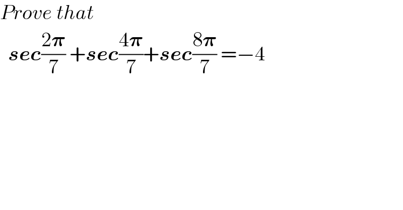 Prove that    sec((2𝛑)/7) +sec((4𝛑)/7)+sec((8𝛑)/7) =−4  