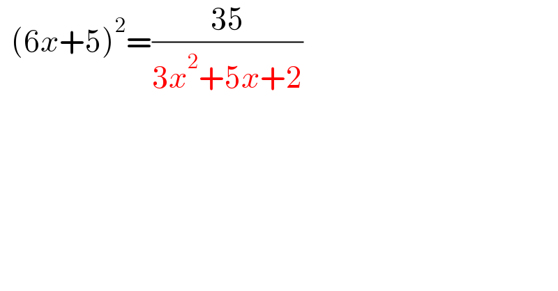   (6x+5)^2 =((35)/(3x^2 +5x+2))  