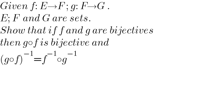 Given f: E→F ; g: F→G .  E; F  and G are sets.  Show that if f and g are bijectives  then g○f is bijective and   (g○f)^(−1) =f^(−1) ○g^(−1)   