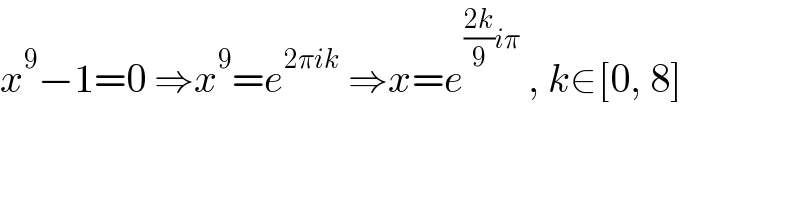 x^9 −1=0 ⇒x^9 =e^(2πik)  ⇒x=e^(((2k)/9)iπ)  , k∈[0, 8]  