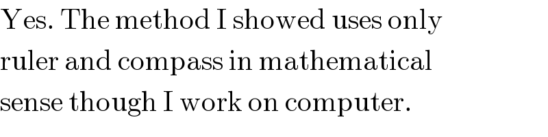 Yes. The method I showed uses only  ruler and compass in mathematical  sense though I work on computer.  