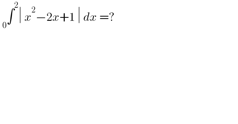  _0 ∫^2 ∣ x^2 −2x+1 ∣ dx =?   