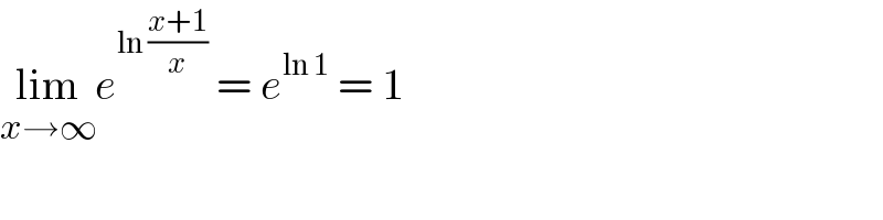 lim_(x→∞) e^(ln ((x+1)/x))  = e^(ln 1)  = 1  