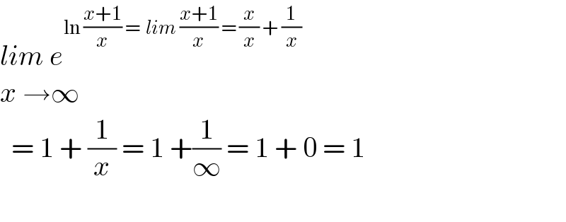 lim e^(ln ((x+1)/x) =  lim ((x+1)/x) = (x/x) + (1/x))   x →∞    = 1 + (1/x) = 1 +(1/∞) = 1 + 0 = 1    
