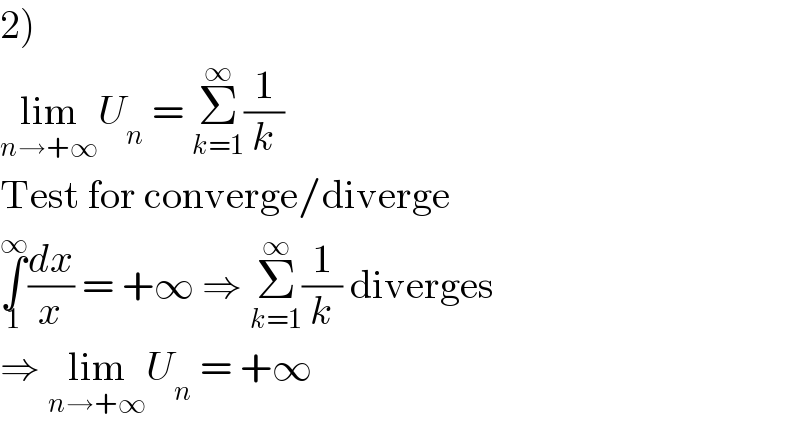 2)  lim_(n→+∞) U_n  = Σ_(k=1) ^∞ (1/k)  Test for converge/diverge  ∫_1 ^∞ (dx/x) = +∞ ⇒ Σ_(k=1) ^∞ (1/k) diverges  ⇒ lim_(n→+∞) U_n  = +∞  