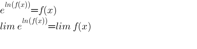 e^(ln(f(x))) =f(x)  lim e^(ln(f(x))) =lim f(x)    