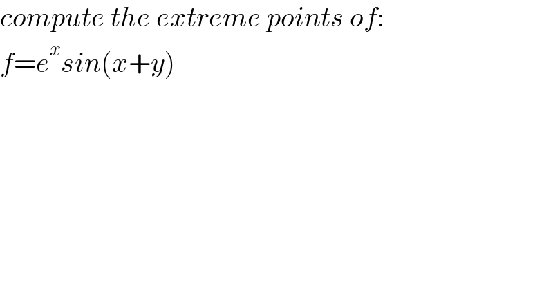 compute the extreme points of:   f=e^x sin(x+y)  