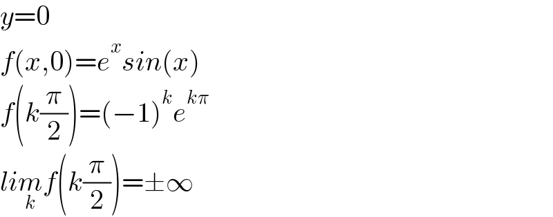 y=0  f(x,0)=e^x sin(x)  f(k(π/2))=(−1)^k e^(kπ)   lim_k f(k(π/2))=±∞  