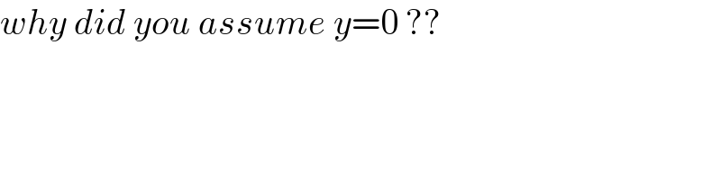 why did you assume y=0 ??  