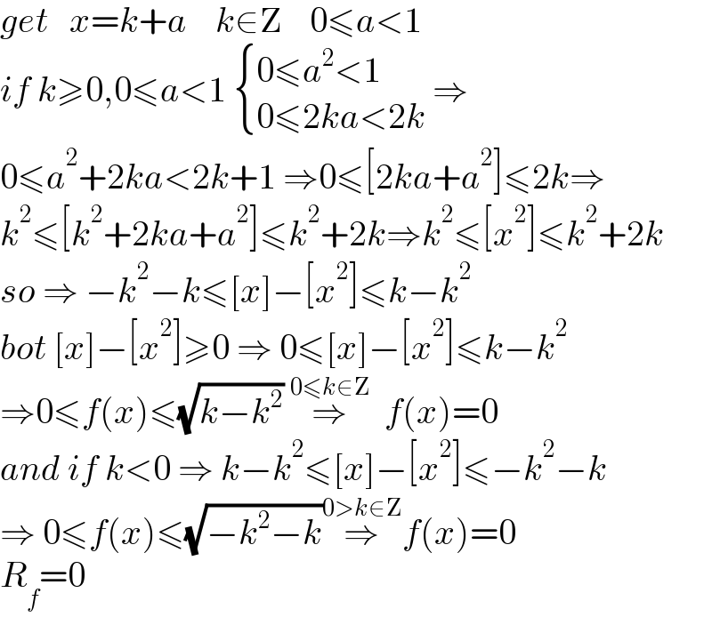 get   x=k+a    k∈Z    0≤a<1  if k≥0,0≤a<1  { ((0≤a^2 <1)),((0≤2ka<2k)) :} ⇒  0≤a^2 +2ka<2k+1 ⇒0≤[2ka+a^2 ]≤2k⇒  k^2 ≤[k^2 +2ka+a^2 ]≤k^2 +2k⇒k^2 ≤[x^2 ]≤k^2 +2k  so ⇒ −k^2 −k≤[x]−[x^2 ]≤k−k^2   bot [x]−[x^2 ]≥0 ⇒ 0≤[x]−[x^2 ]≤k−k^2   ⇒0≤f(x)≤(√(k−k^2 )) ⇒^(0≤k∈Z)   f(x)=0  and if k<0 ⇒ k−k^2 ≤[x]−[x^2 ]≤−k^2 −k  ⇒ 0≤f(x)≤(√(−k^2 −k))⇒^(0>k∈Z) f(x)=0   R_f =0  