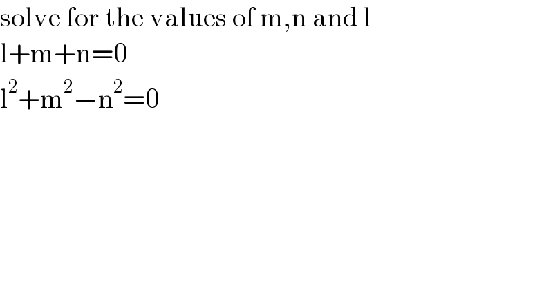 solve for the values of m,n and l  l+m+n=0  l^2 +m^2 −n^2 =0  
