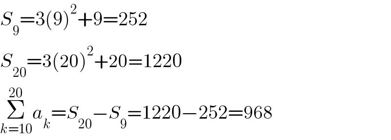 S_9 =3(9)^2 +9=252  S_(20) =3(20)^2 +20=1220  Σ_(k=10) ^(20) a_k =S_(20) −S_9 =1220−252=968  