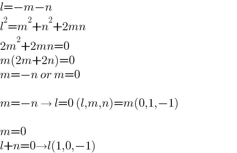 l=−m−n  l^2 =m^2 +n^2 +2mn  2m^2 +2mn=0  m(2m+2n)=0  m=−n or m=0    m=−n → l=0 (l,m,n)=m(0,1,−1)    m=0  l+n=0→l(1,0,−1)  