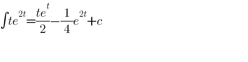 ∫te^(2t) =((te^t )/2)−(1/4)e^(2t) +c    