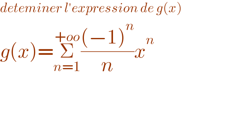 deteminer l′expression de g(x)  g(x)=Σ_(n=1) ^(+oo) (((−1)^n )/n)x^n   