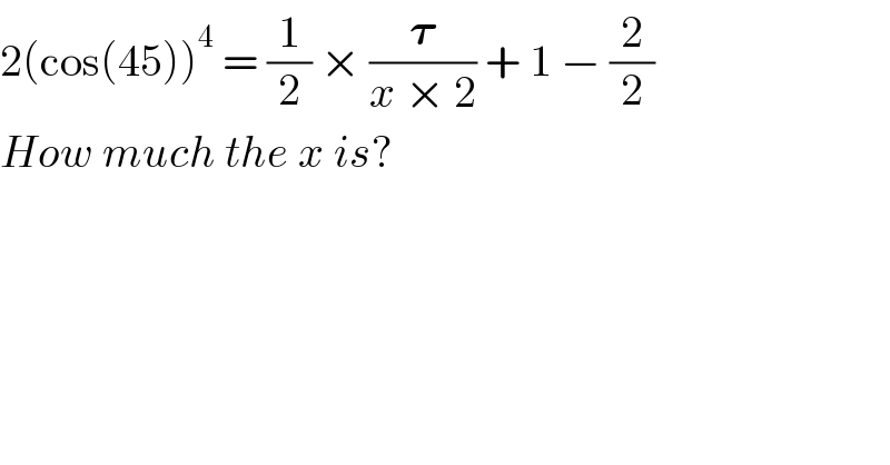 2(cos(45))^4  = (1/2) × (𝛕/(x × 2)) + 1 − (2/2)  How much the x is?  