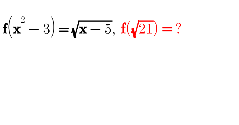     f(x^2  − 3) = (√(x − 5)),  f((√(21))) = ?     