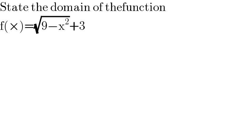 State the domain of thefunction  f(×)=(√(9−x^2 ))+3  