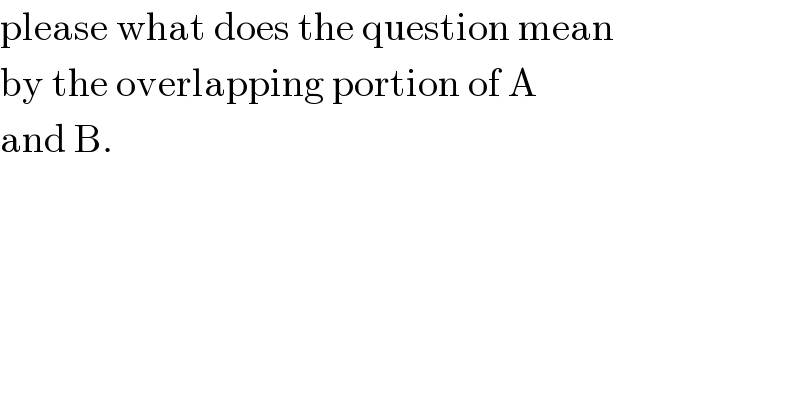 please what does the question mean  by the overlapping portion of A   and B.  