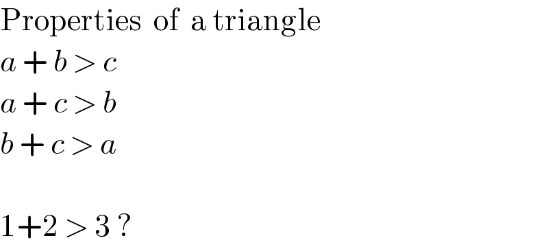 Properties  of  a triangle  a + b > c  a + c > b  b + c > a    1+2 > 3 ?  