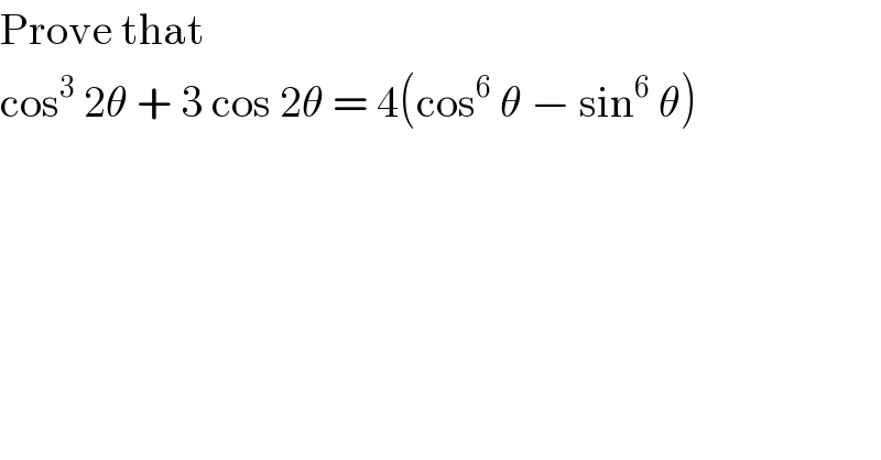 Prove that  cos^3  2θ + 3 cos 2θ = 4(cos^6  θ − sin^6  θ)  