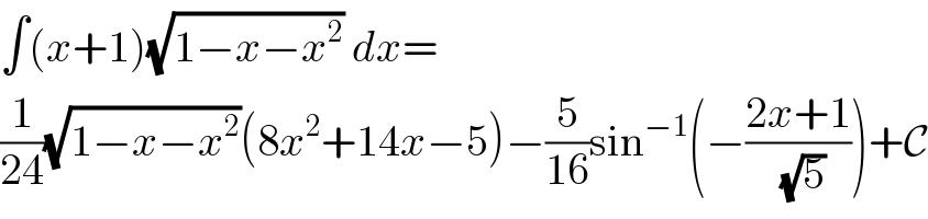 ∫(x+1)(√(1−x−x^2 )) dx=  (1/(24))(√(1−x−x^2 ))(8x^2 +14x−5)−(5/(16))sin^(−1) (−((2x+1)/(√5)))+C  