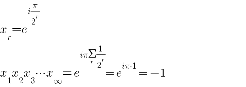 x_r =e^(i(π/2^r ))   x_1 x_2 x_3 ∙∙∙x_∞ = e^(iπΣ_r (1/2^r )) = e^(iπ∙1)  = −1  