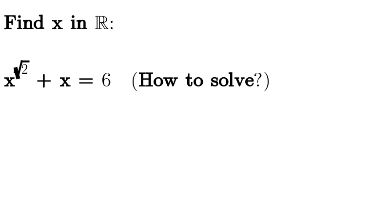  Find  x  in  R:^        x^(√2)   +  x  =  6     (How  to  solve?)  