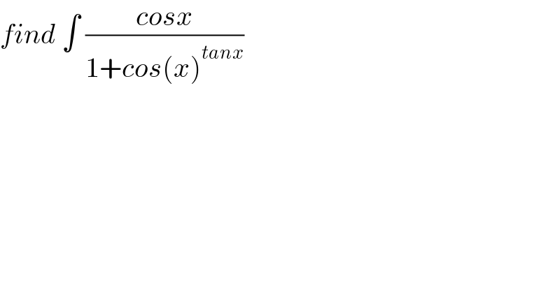 find ∫ ((cosx)/(1+cos(x)^(tanx) ))  