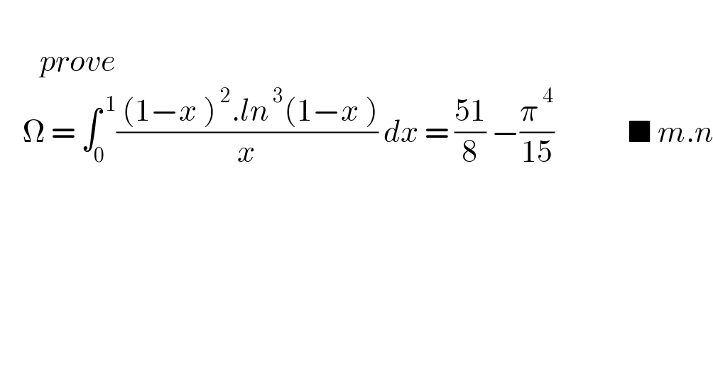          prove      Ω = ∫_0 ^( 1) (( (1−x )^( 2) .ln^( 3) (1−x ))/x) dx = ((51)/8) −(π^( 4) /(15))             ■ m.n             