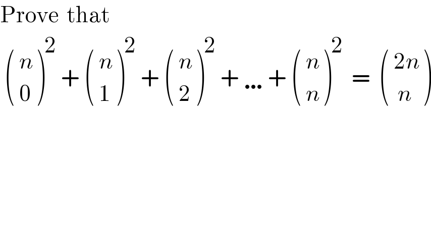 Prove  that    ((( n)),(( 0)) )^2  +  ((( n)),(( 1)) )^2  +  ((( n)),(( 2)) )^2  + …+  ((( n)),(( n)) )^2   =   ((( 2n)),((  n)) )  
