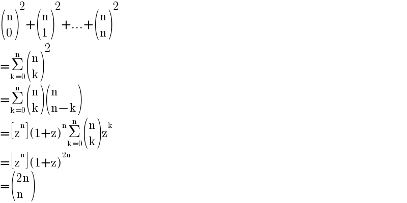  ((n),(0) )^2 + ((n),(1) )^2 +...+ ((n),(n) )^2   =Σ_(k=0) ^n  ((n),(k) )^2   =Σ_(k=0) ^n  ((n),(k) ) ((n),((n−k)) )  =[z^n ](1+z)^n Σ_(k=0) ^n  ((n),(k) )z^k   =[z^n ](1+z)^(2n)   = (((2n)),(n) )  