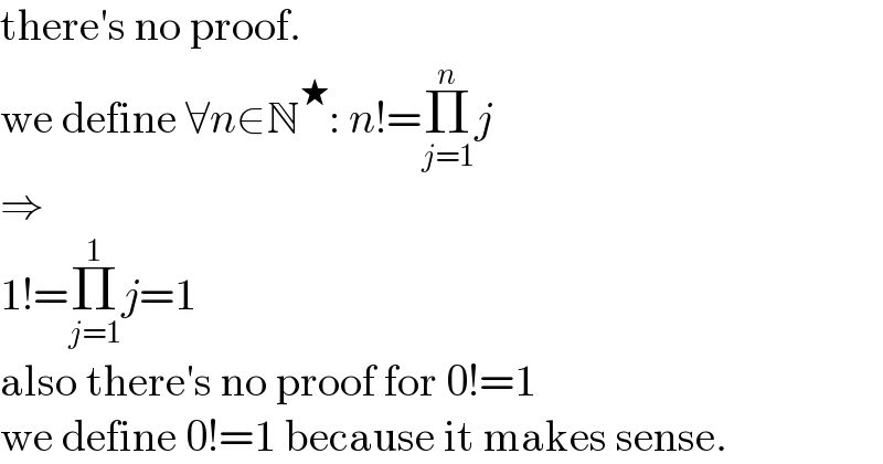 there′s no proof.  we define ∀n∈N^★ : n!=Π_(j=1) ^n j  ⇒  1!=Π_(j=1) ^1 j=1  also there′s no proof for 0!=1  we define 0!=1 because it makes sense.  