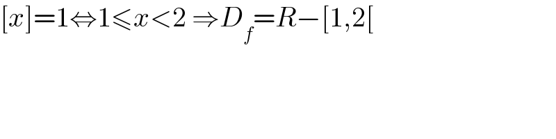 [x]=1⇔1≤x<2 ⇒D_f =R−[1,2[  