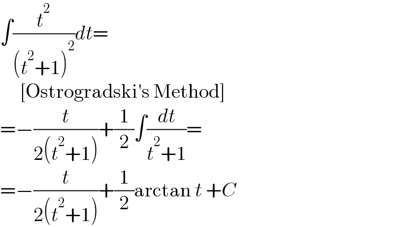 ∫(t^2 /((t^2 +1)^2 ))dt=       [Ostrogradski′s Method]  =−(t/(2(t^2 +1)))+(1/2)∫(dt/(t^2 +1))=  =−(t/(2(t^2 +1)))+(1/2)arctan t +C  