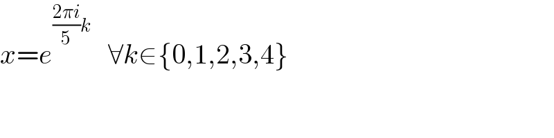 x=e^(((2πi)/5)k)    ∀k∈{0,1,2,3,4}  