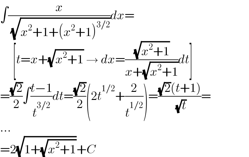 ∫(x/( (√(x^2 +1+(x^2 +1)^(3/2) ))))dx=       [t=x+(√(x^2 +1)) → dx=((√(x^2 +1))/(x+(√(x^2 +1))))dt]  =((√2)/2)∫((t−1)/t^(3/2) )dt=((√2)/2)(2t^(1/2) +(2/t^(1/2) ))=(((√2)(t+1))/( (√t)))=  ...  =2(√(1+(√(x^2 +1))))+C  