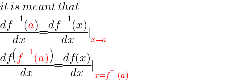 it is meant that  ((df^(−1) (a))/dx)=((df^(−1) (x))/dx)∣_(x=a)   ((df(f^(−1) (a)))/dx)=((df(x))/dx)∣_(x=f^(−1) (a))   