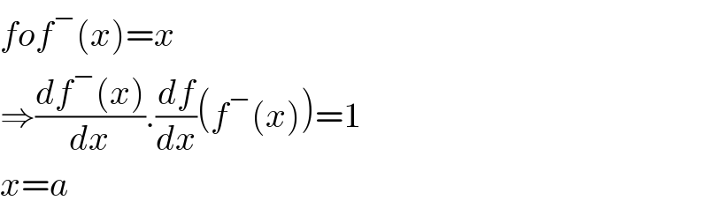 fof^− (x)=x  ⇒((df^− (x))/dx).(df/dx)(f^− (x))=1  x=a  