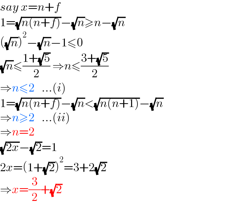 say x=n+f  1=(√(n(n+f)))−(√n)≥n−(√n)  ((√n))^2 −(√n)−1≤0  (√n)≤((1+(√5))/2) ⇒n≤((3+(√5))/2)  ⇒n≤2   ...(i)  1=(√(n(n+f)))−(√n)<(√(n(n+1)))−(√n)  ⇒n≥2   ...(ii)  ⇒n=2  (√(2x))−(√2)=1  2x=(1+(√2))^2 =3+2(√2)  ⇒x=(3/2)+(√2)  