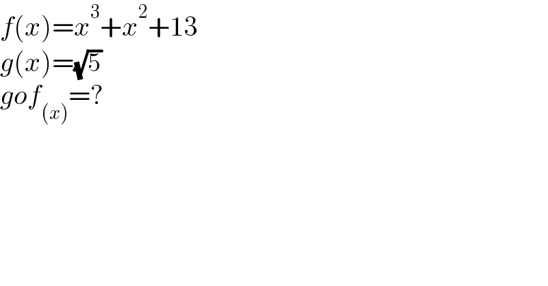 f(x)=x^3 +x^2 +13  g(x)=(√5)  gof_((x)) =?  