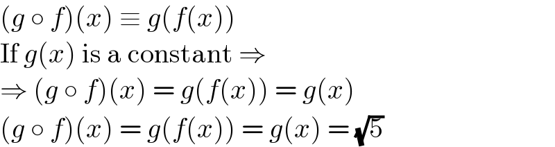 (g ○ f)(x) ≡ g(f(x))  If g(x) is a constant ⇒  ⇒ (g ○ f)(x) = g(f(x)) = g(x)  (g ○ f)(x) = g(f(x)) = g(x) = (√5)  