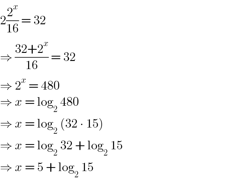 2(2^x /(16)) = 32  ⇒ ((32+2^x )/(16)) = 32  ⇒ 2^x  = 480  ⇒ x = log_2  480  ⇒ x = log_2  (32 ∙ 15)  ⇒ x = log_2  32 + log_2  15  ⇒ x = 5 + log_2  15  