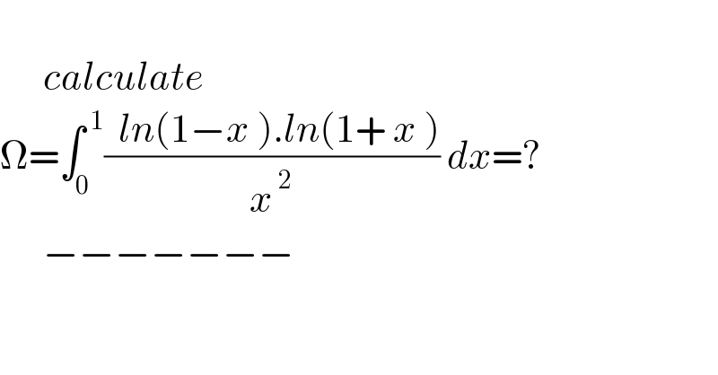         calculate   Ω=∫_0 ^( 1) ((  ln(1−x ).ln(1+ x ))/x^( 2) ) dx=?        −−−−−−−  