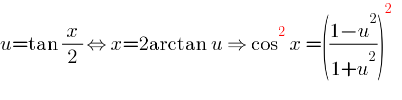 u=tan (x/2) ⇔ x=2arctan u ⇒ cos^2  x =(((1−u^2 )/(1+u^2 )))^2   