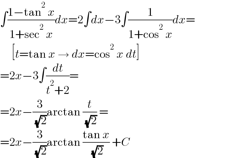 ∫((1−tan^2  x)/(1+sec^2  x))dx=2∫dx−3∫(1/(1+cos^2  x))dx=       [t=tan x → dx=cos^2  x dt]  =2x−3∫(dt/(t^2 +2))=  =2x−(3/( (√2)))arctan (t/( (√2))) =  =2x−(3/( (√2)))arctan ((tan x)/( (√2))) +C  